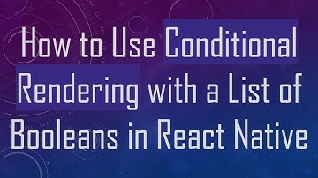 How to Use Conditional Rendering with a List of Booleans in React Native