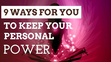 9 Ways for You to Keep And Access Your Personal Power.How To Take Back Your Personal Power?