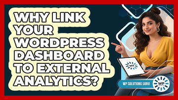 Why Link Your WordPress Dashboard To External Analytics? - WP Solutions Guru