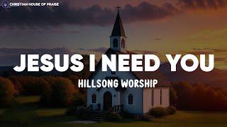 Jesus I Need You - Hillsong Worship (Lyrics)