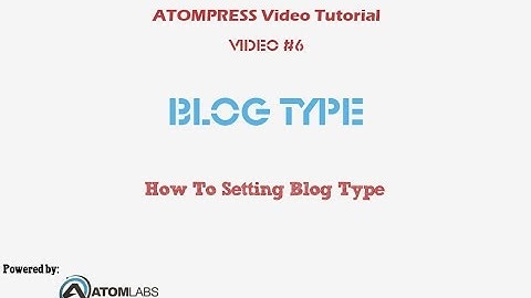 Video Tutorial ATOMPRESS #6 Blog Type