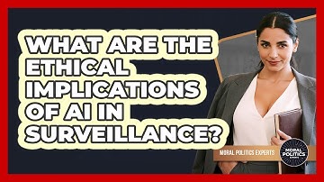 What Are The Ethical Implications Of AI In Surveillance? - Moral Politics Experts