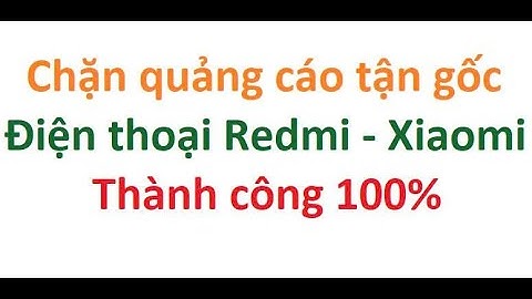 Tắt quảng cáo điện thoại Redmi - Xiaomi thành công 100%