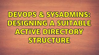 DevOps & SysAdmins: Designing a suitable Active Directory structure Information