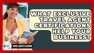 What Exclusive Travel Agent Certifications Help Your Business? - Travel Agents Playbook