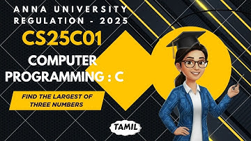 Find the largest of three numbers in Computer Programming : C tamil||CS25C01||AU regulation 2025.