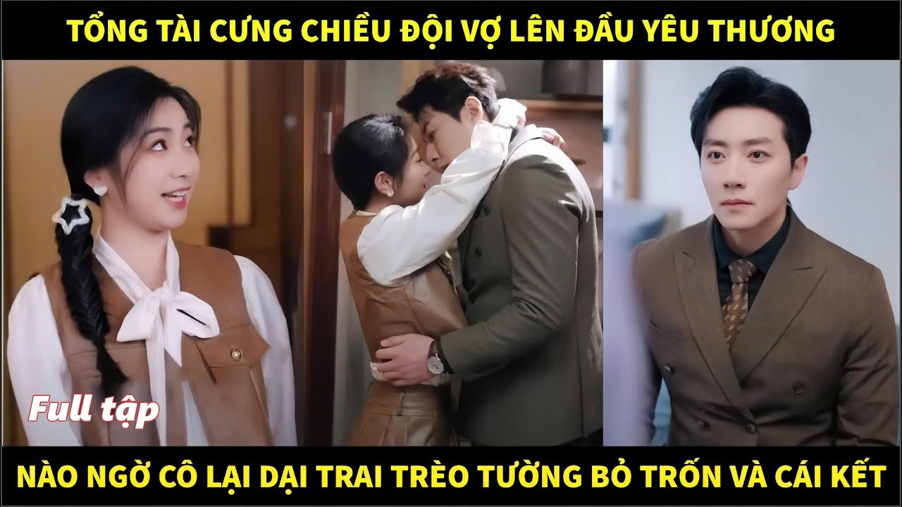 Tổng tài cưng chiều đội vợ lên đầu yêu thương, nào ngờ cô lại dại trai trèo tường bỏ trốn và cái kết