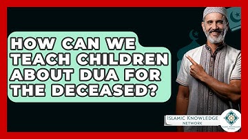 How Can We Teach Children About Dua For The Deceased? - Islamic Knowledge Network