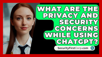 What Are The Privacy And Security Concerns While Using ChatGPT? - SecurityFirstCorp.com