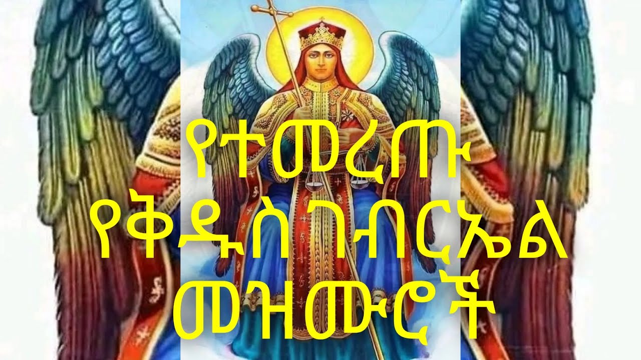 የተመረጡ የቅዱስ ገብርኤል መዝሙሮችye kidus gebrel mezmure 