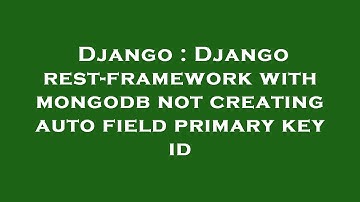 Django : Django rest-framework with mongodb not creating auto field primary key id