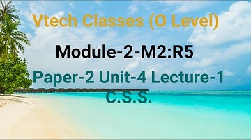 Paper-2- Unit-4, Lecture-1 | O Level Course & About C.S.S.Introduction to CSS, Types of CSS.