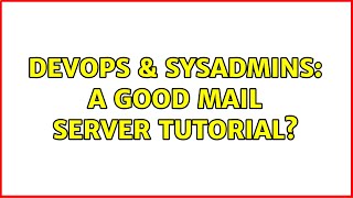 DevOps & SysAdmins: A good Mail Server tutorial? (2 Solutions!!) Wealth