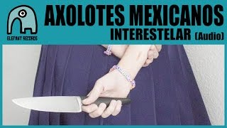 Video thumbnail of "AXOLOTES MEXICANOS - Interestelar [Audio]"
