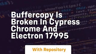 buffercopy is broken in cypress chrome and electron 17995