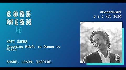 Teaching WebGL to Dance to Music | Kofi Gumbs | Code Mesh V 2020
