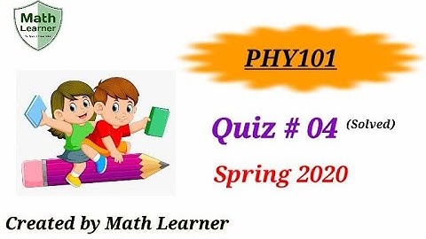 PHY101 Quiz No 4 Solved Spring 2020||PHY101 Quiz 4