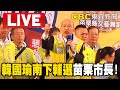 🔴Live／禿子隔空較勁戰貓！苗栗市長補選成520前指標戰役？ 韓國瑜南下輔選余文忠「勢在必得」 @ebcCTime