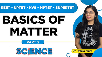 REET/ UPTET /KVS /MPTET/SUPERTET | Basics of Matter - Part 2 | Science