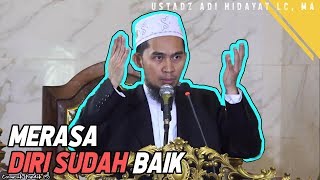 Bahaya Banget! Merasa Diri Sudah Baik | Ustadz Adi HIdayat Lc MA