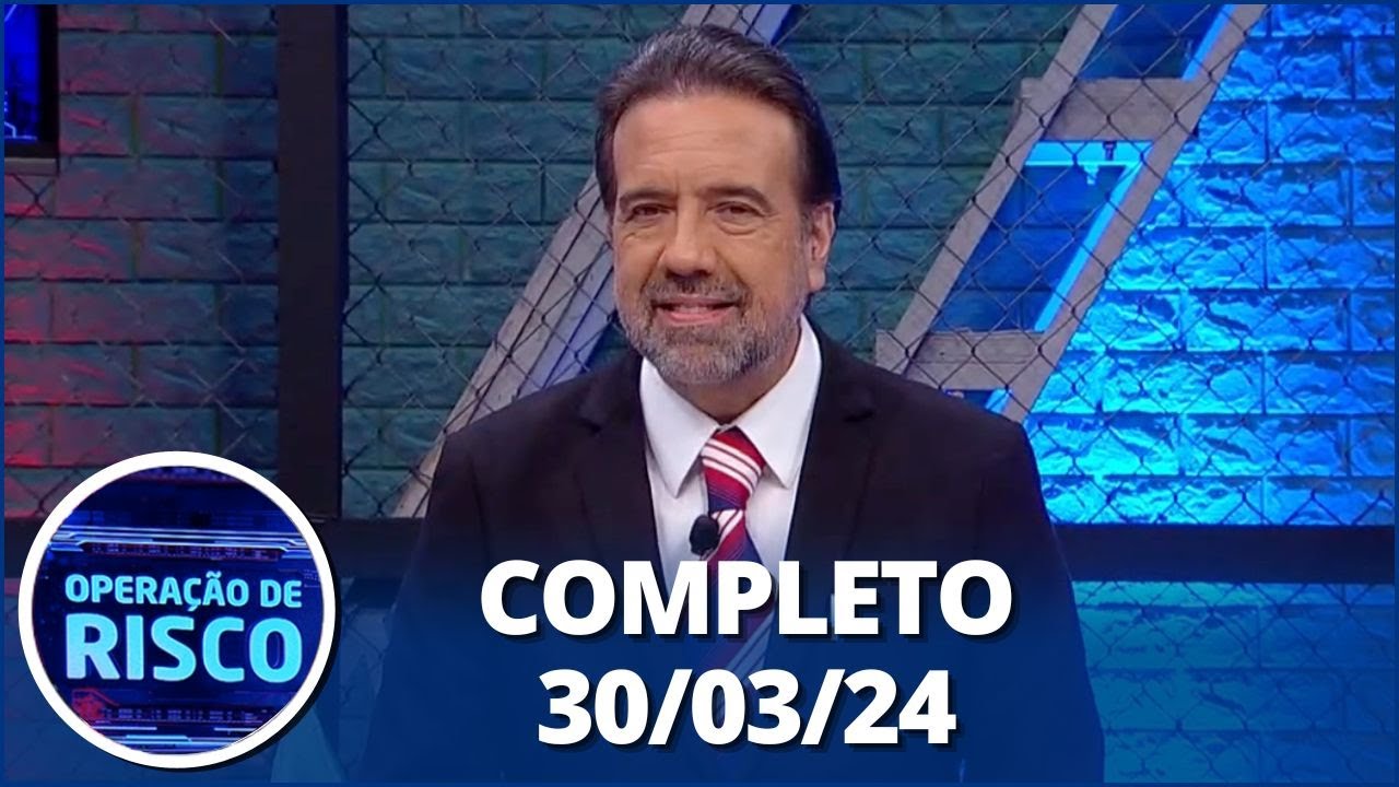 Operação de Risco (30/03/24) | Completo