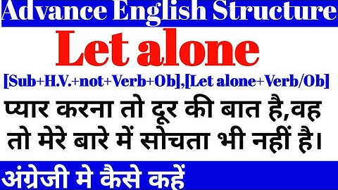 Advance English Structure/Use of "Let alone" /English speaking practice