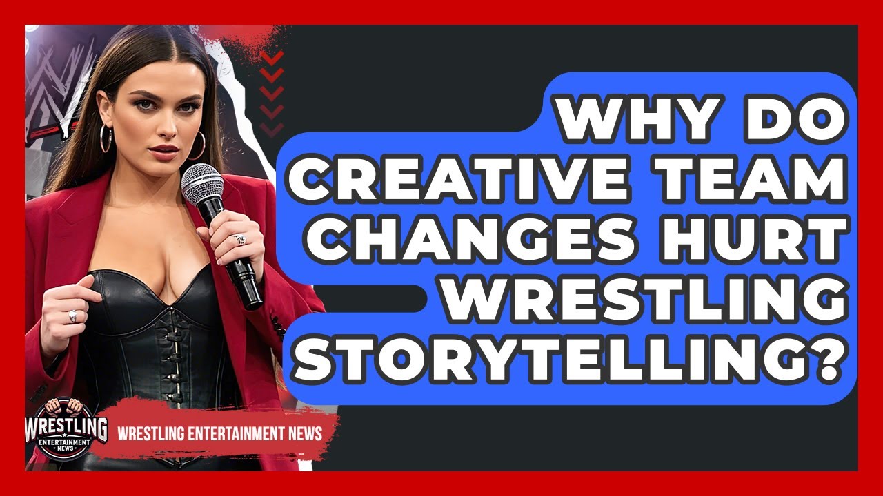 Why Do Creative Team Changes Hurt Wrestling Storytelling? - Wrestling Entertainment News