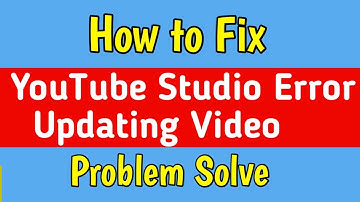 YouTube Studio Fix Error Updating Video Problem | Fix Error Updating Video On YouTube Studio