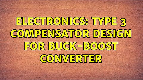 Electronics: Type 3 compensator design for Buck-Boost converter
