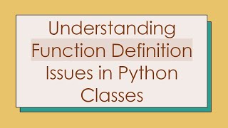 Understanding Function Definition Issues in Python Classes