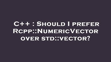 C++ : Should I prefer Rcpp::NumericVector over std::vector?