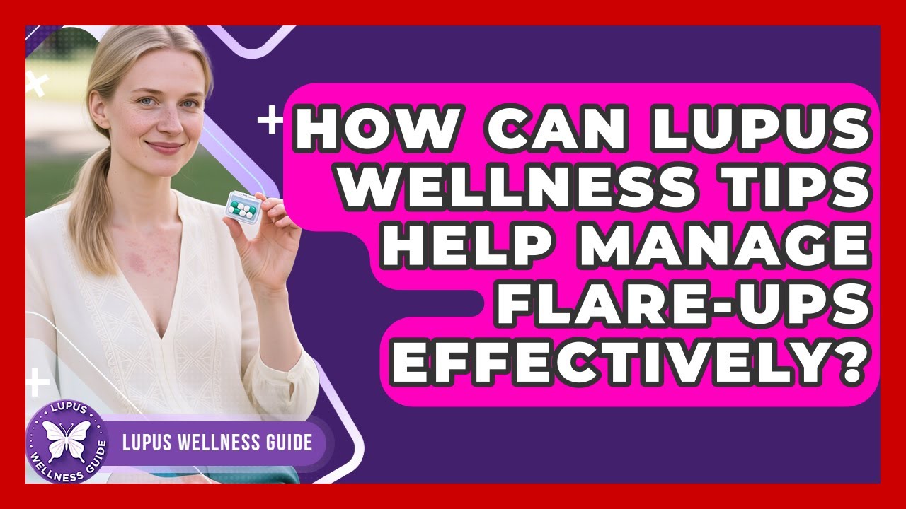 How Can Lupus Wellness Tips Help Manage Flare-Ups Effectively? | Lupus Wellness Guide