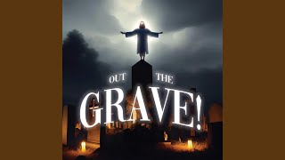 OUT THE GRAVE!