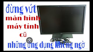 Các bạn xem hết video sẽ thấy, màn hình máy tính cũ sử dụng hiệu quả như thế nào.