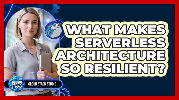 What Makes Serverless Architecture So Resilient? - Cloud Stack Studio