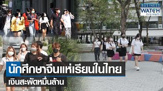 นักศึกษาจีน แห่เรียนในไทยเงินสะพัดหมื่นล้าน | BUSINESS WATCH | 07-05-66