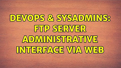 DevOps & SysAdmins: FTP Server Administrative Interface via Web