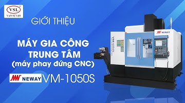 GIỚI THIỆU - MÁY PHAY ĐỨNG CNC NEWAY VM-1050S