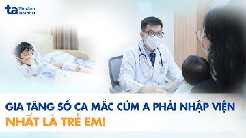 Gia tăng số ca mắc cúm A phải nhập viện, nhất là trẻ em | BVĐK Tâm Anh