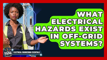 What Electrical Hazards Exist In Off-grid Systems? - Electrical Engineering Essentials