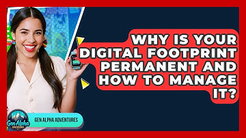 Why Is Your Digital Footprint Permanent And How To Manage It? - Gen Alpha Adventures