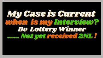 My Case Number is Current but I Have Not Received 2NL | When is my DV Visa Interview | DV Lottery