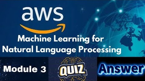 AWS Machine Learning for Natural Language Processing Course : Module 3 Quiz Answer