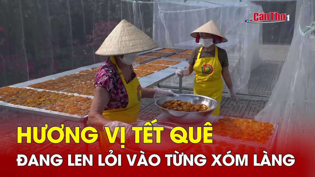 Hương vị Tết quê đang len lỏi vào từng xóm làng | Cần Thơ