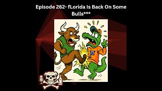 Episode 262- fLorida Is Back On Some Bulls***