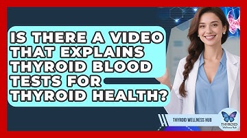 Is There a Video That Explains Thyroid Blood Tests for Thyroid Health? | Thyroid Wellness Hub