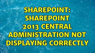 Sharepoint: SharePoint 2013 central administration not displaying correctly