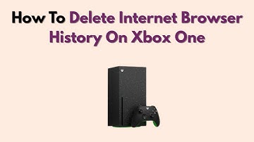 How To Delete Internet Browser History On Xbox One