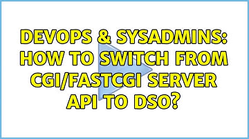 DevOps & SysAdmins: How to switch from CGI/FastCGI Server API to DSO?