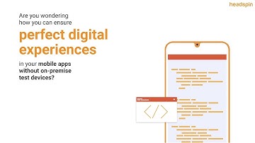 HeadSpin: The Ultimate Mobile App Testing Platform for a Flawless User Experience